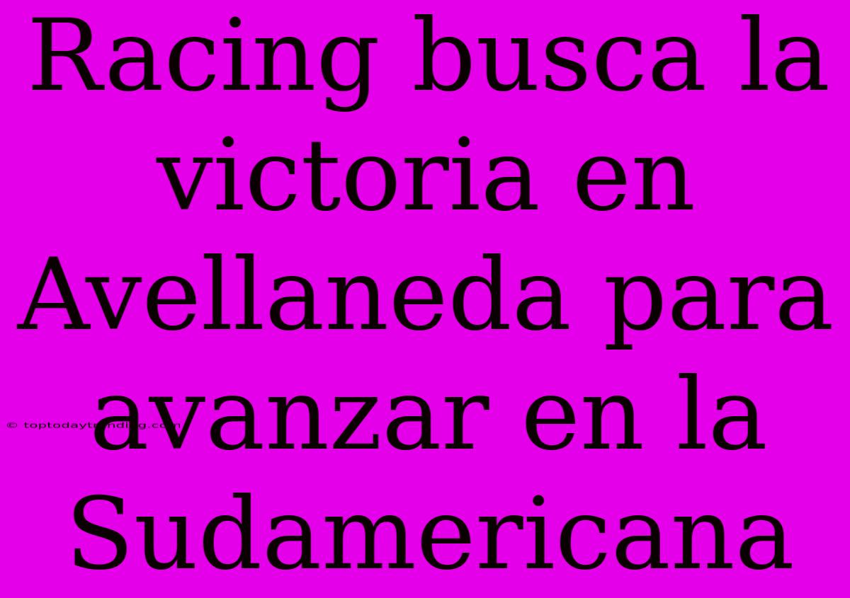 Racing Busca La Victoria En Avellaneda Para Avanzar En La Sudamericana