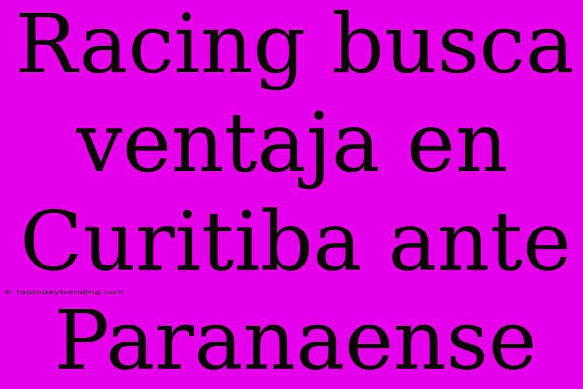 Racing Busca Ventaja En Curitiba Ante Paranaense