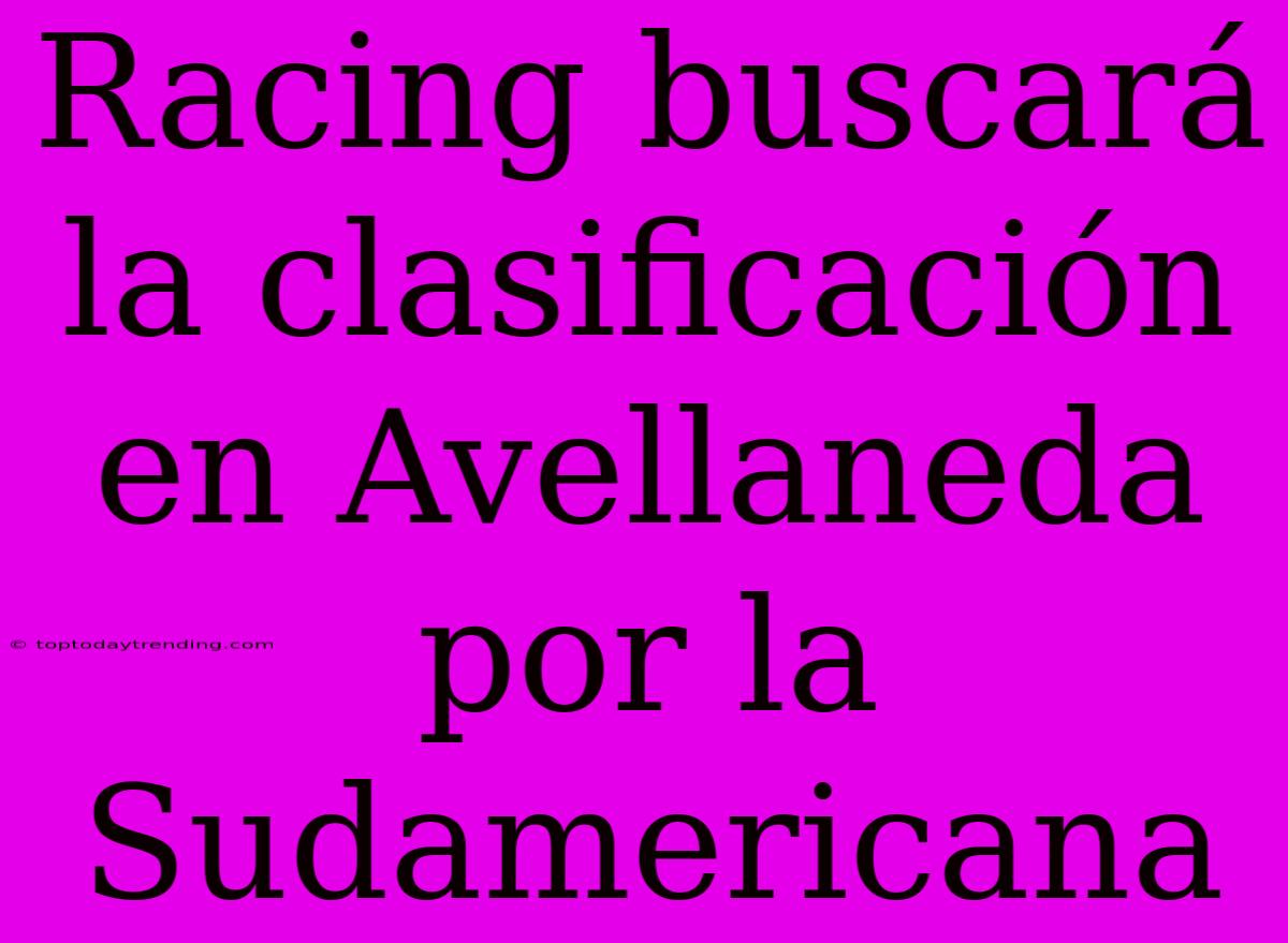 Racing Buscará La Clasificación En Avellaneda Por La Sudamericana