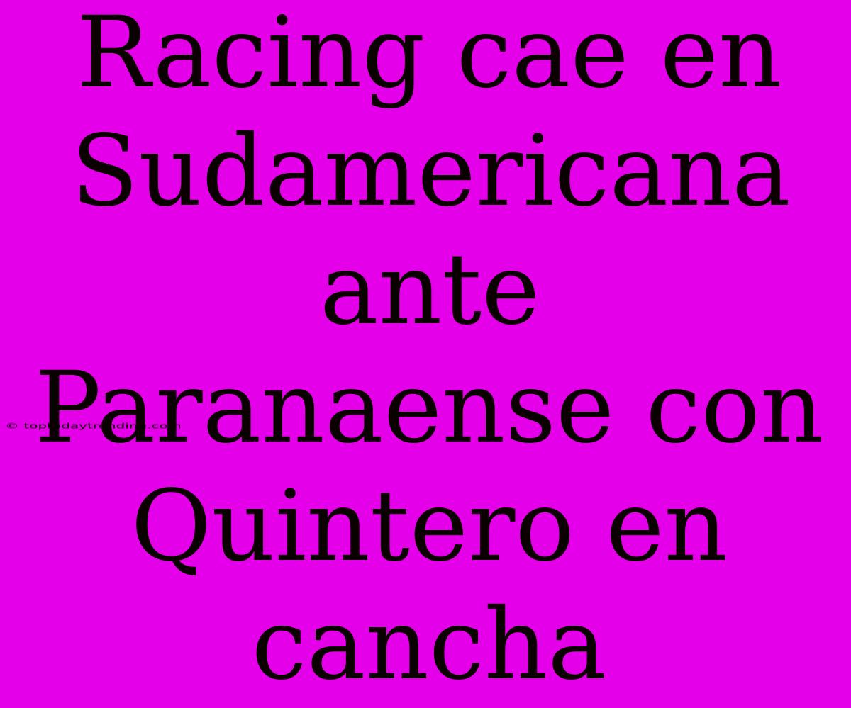 Racing Cae En Sudamericana Ante Paranaense Con Quintero En Cancha