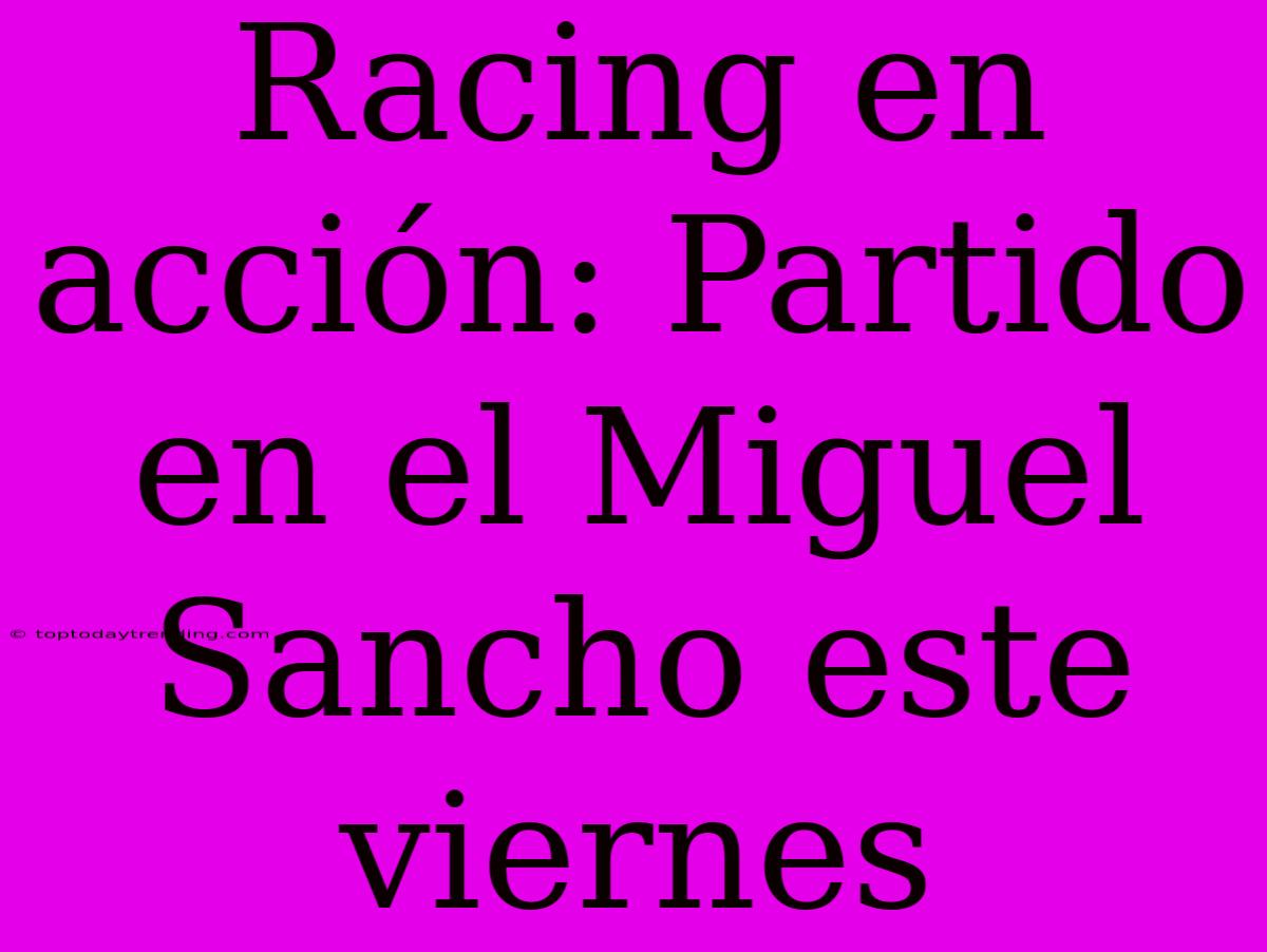 Racing En Acción: Partido En El Miguel Sancho Este Viernes