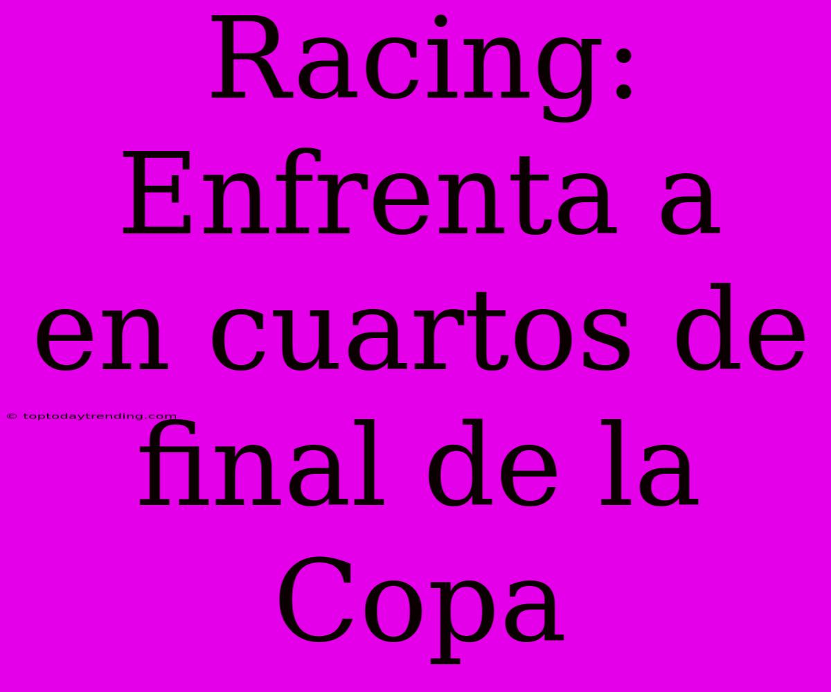 Racing: Enfrenta A  En Cuartos De Final De La Copa