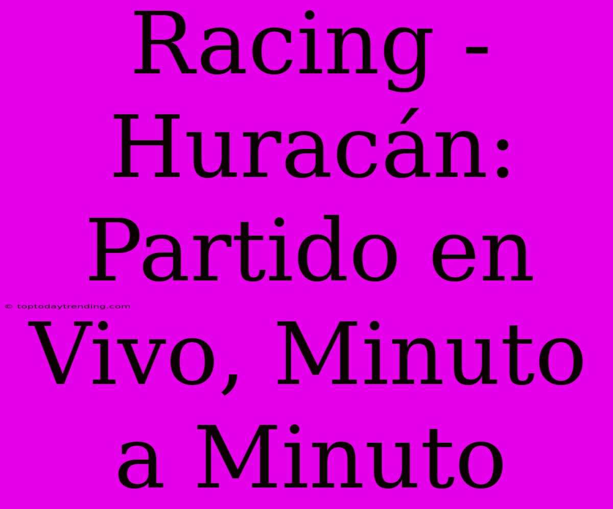 Racing - Huracán: Partido En Vivo, Minuto A Minuto