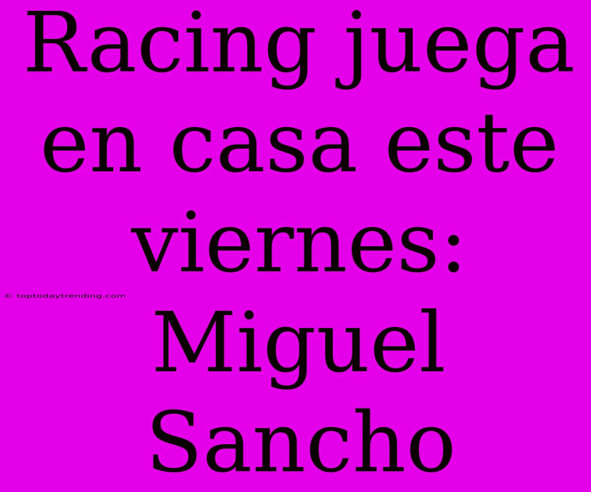 Racing Juega En Casa Este Viernes: Miguel Sancho