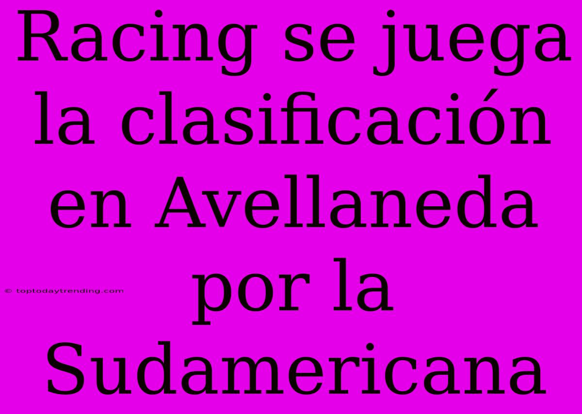 Racing Se Juega La Clasificación En Avellaneda Por La Sudamericana