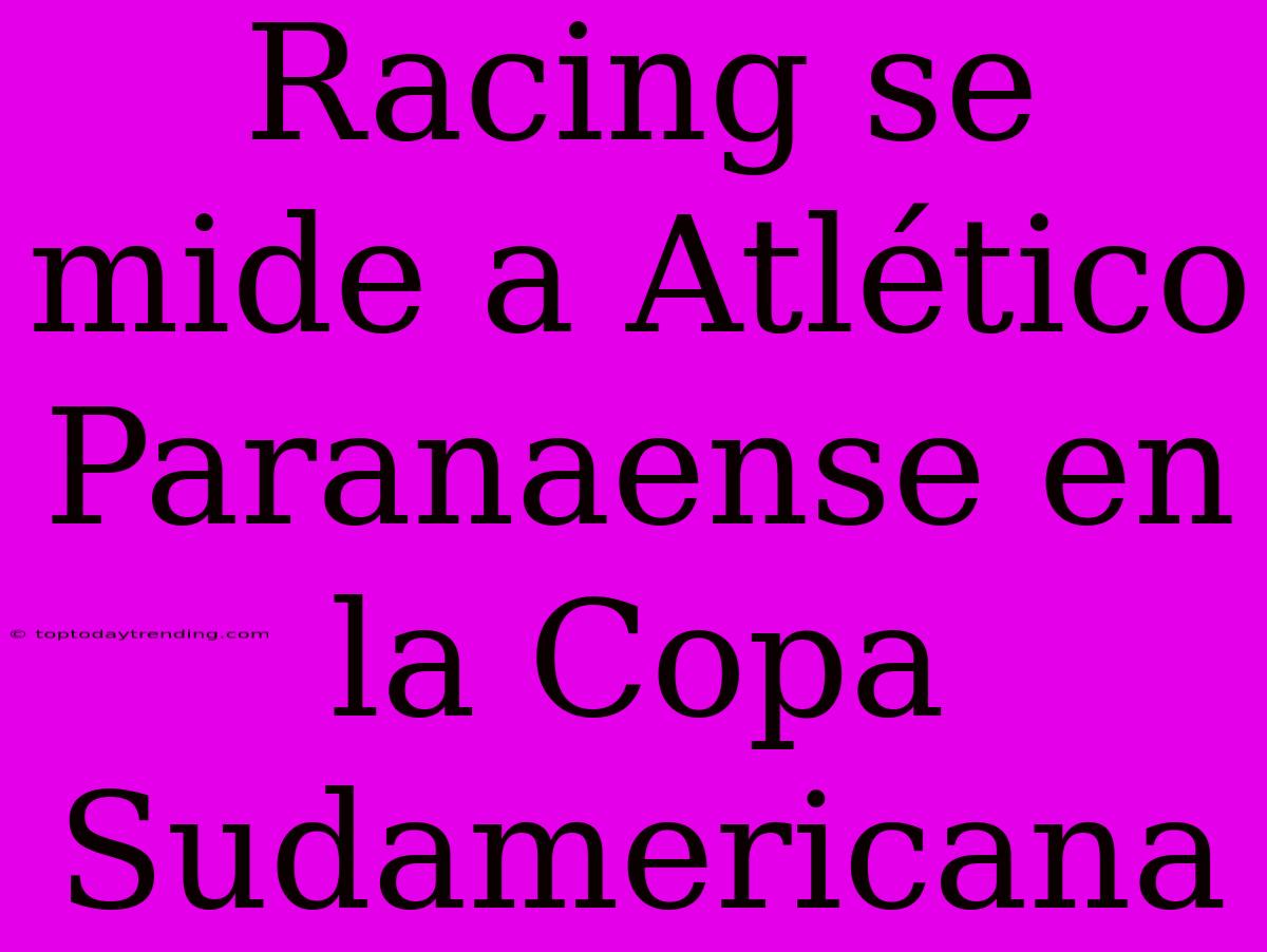 Racing Se Mide A Atlético Paranaense En La Copa Sudamericana