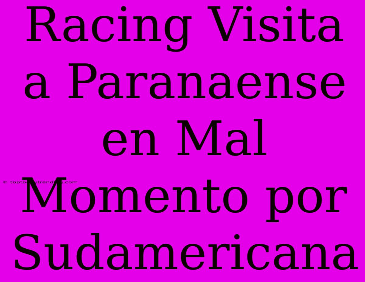 Racing Visita A Paranaense En Mal Momento Por Sudamericana