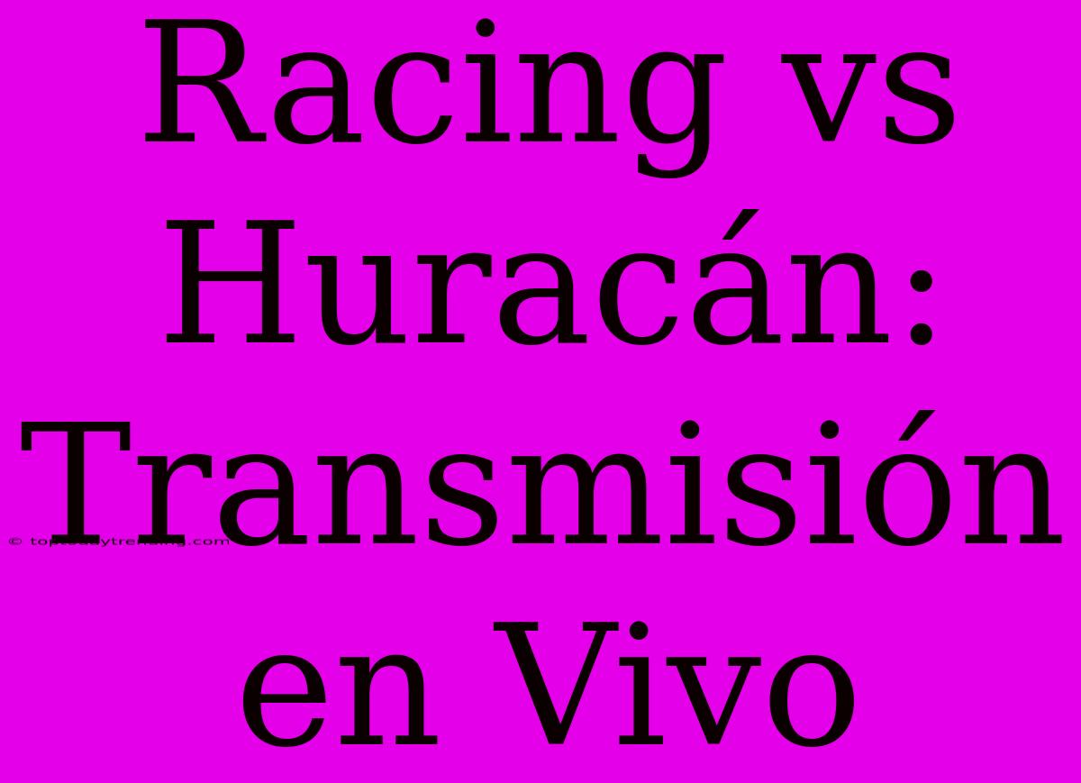 Racing Vs Huracán: Transmisión En Vivo