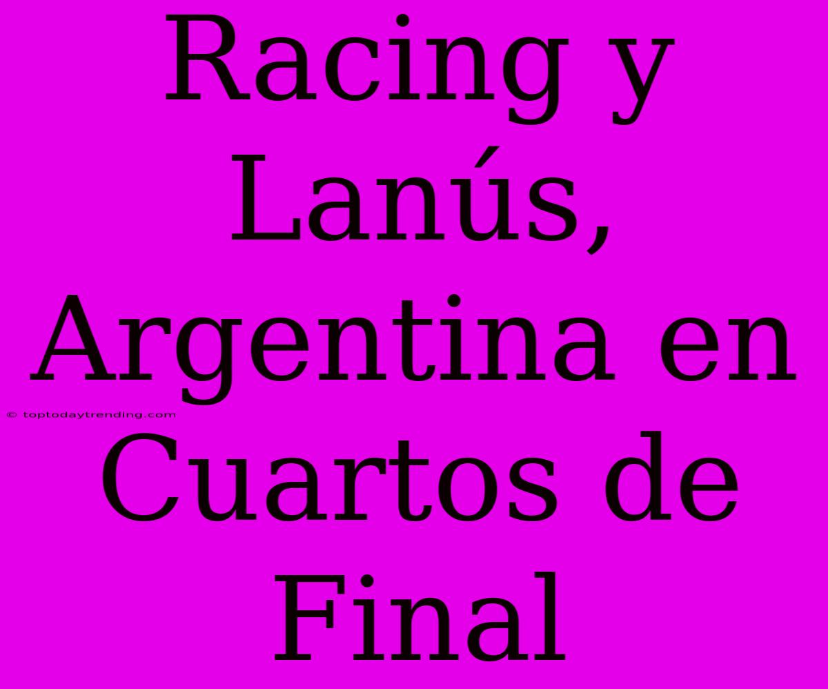 Racing Y Lanús, Argentina En Cuartos De Final