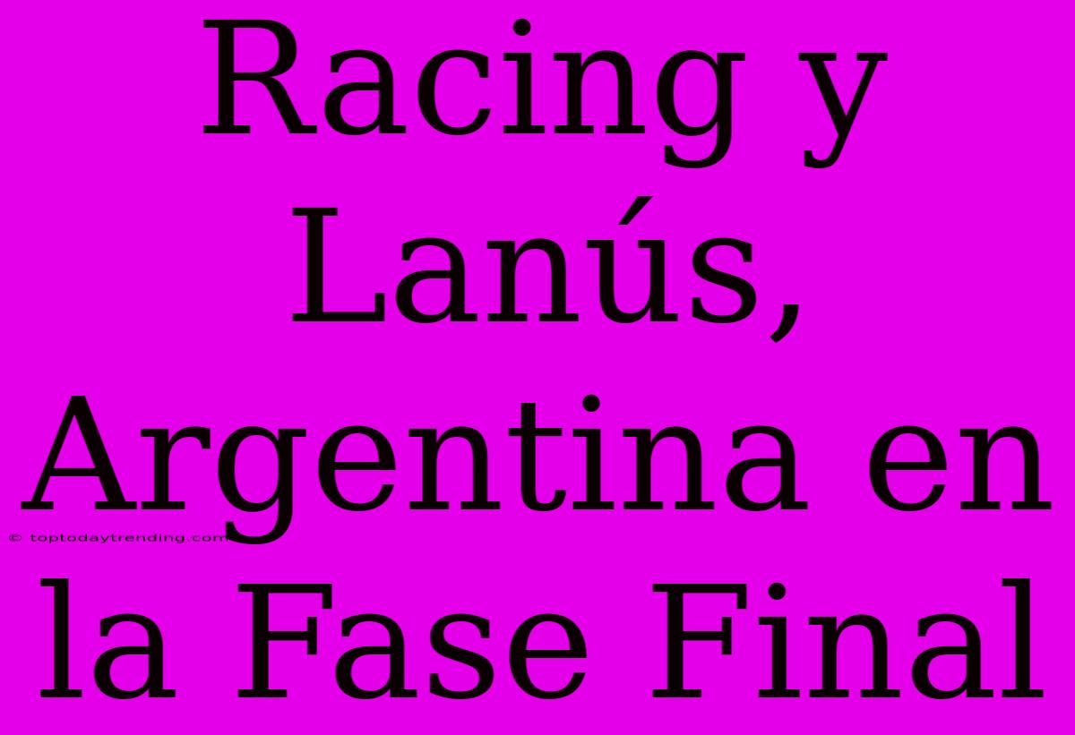 Racing Y Lanús, Argentina En La Fase Final