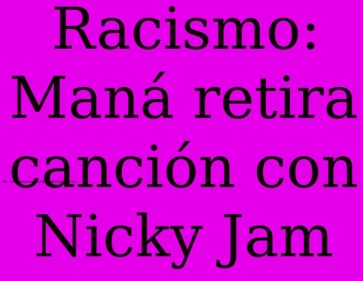 Racismo: Maná Retira Canción Con Nicky Jam