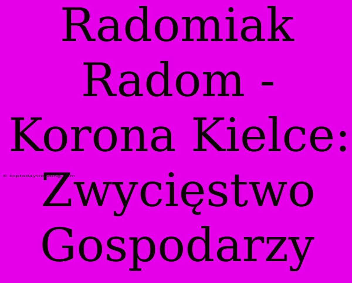 Radomiak Radom - Korona Kielce: Zwycięstwo Gospodarzy