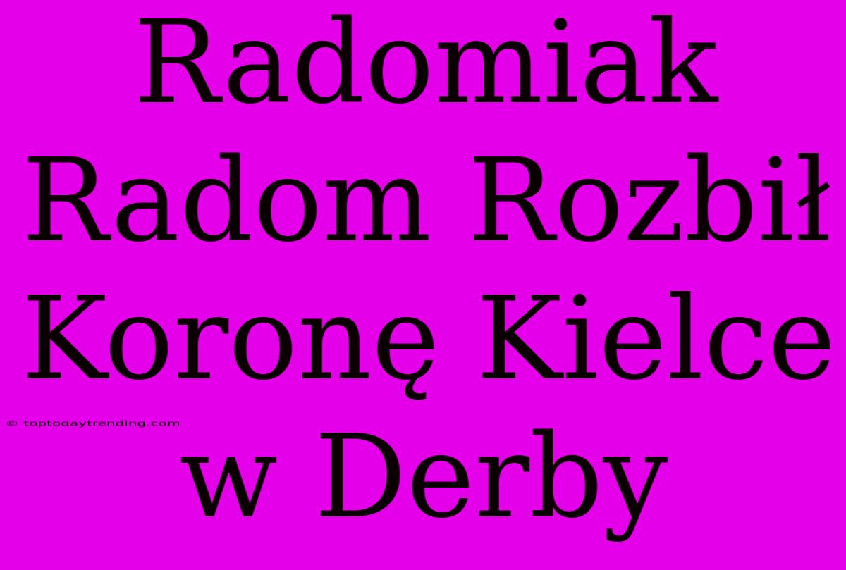 Radomiak Radom Rozbił Koronę Kielce W Derby