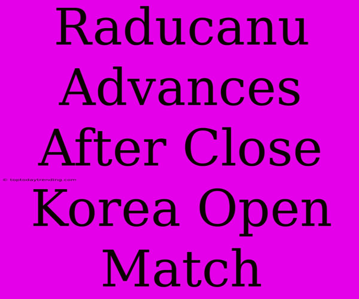 Raducanu Advances After Close Korea Open Match