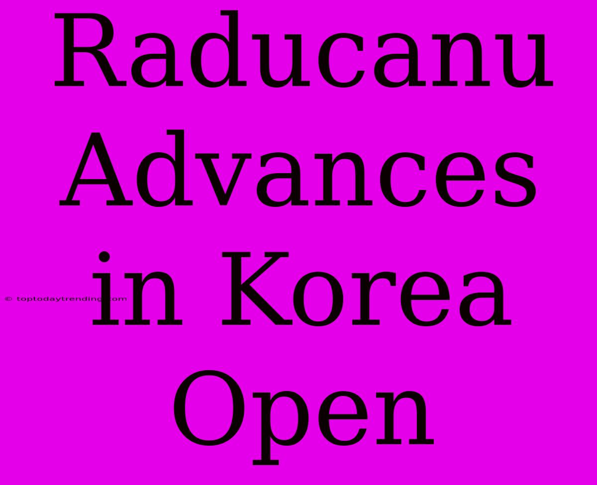 Raducanu Advances In Korea Open