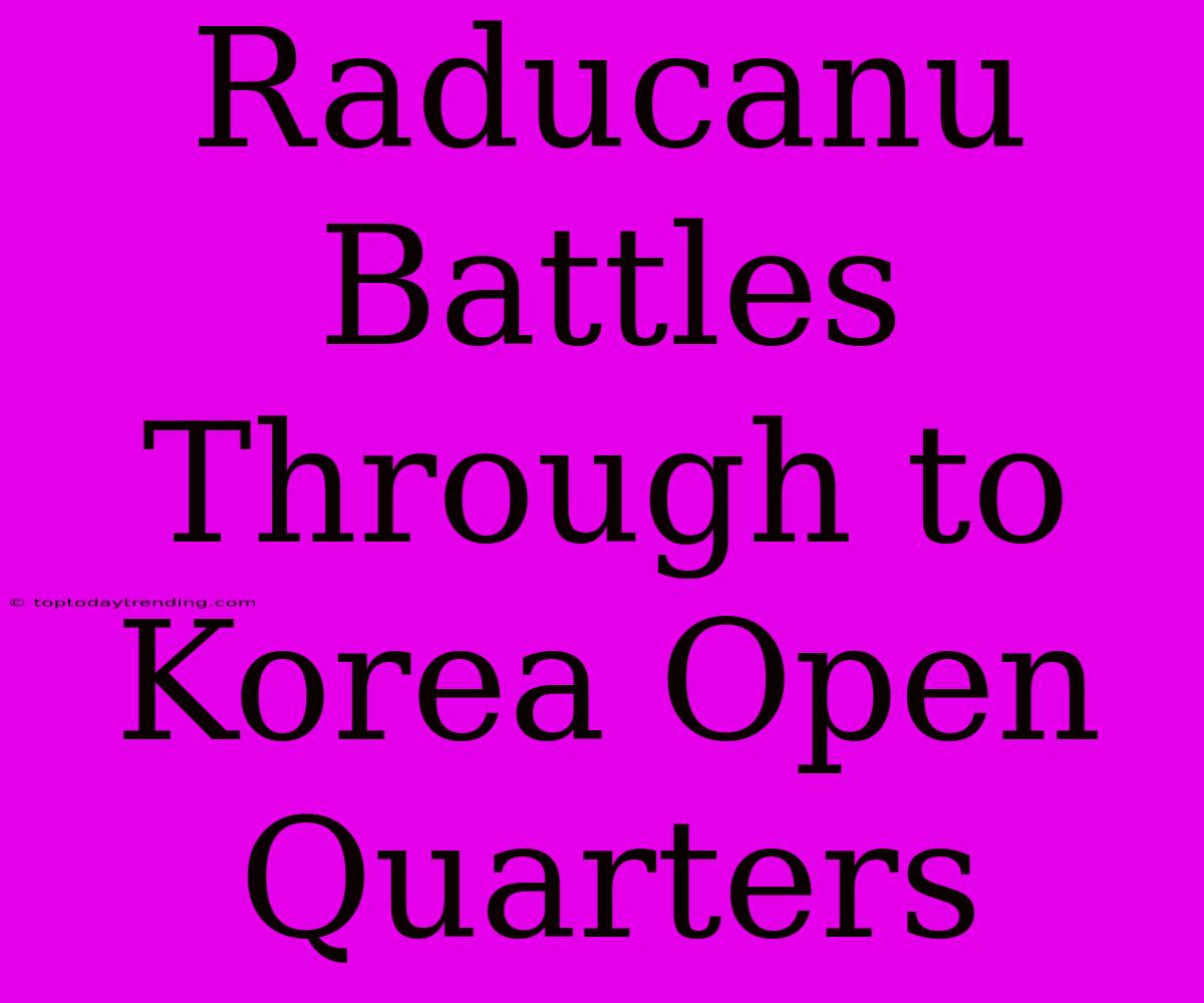 Raducanu Battles Through To Korea Open Quarters