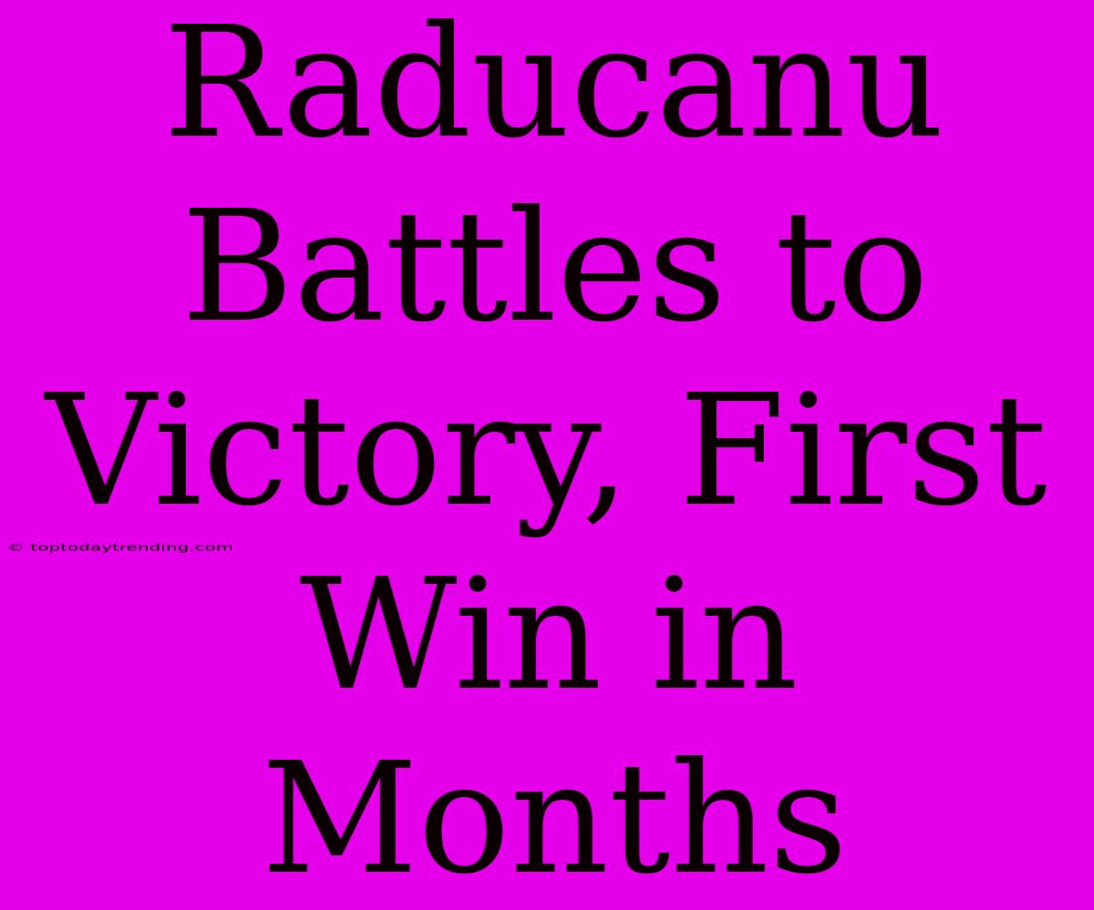 Raducanu Battles To Victory, First Win In Months