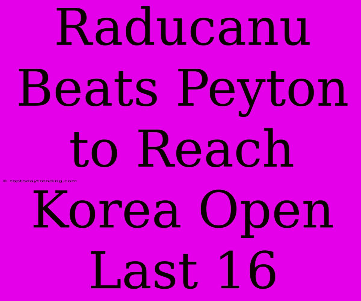 Raducanu Beats Peyton To Reach Korea Open Last 16