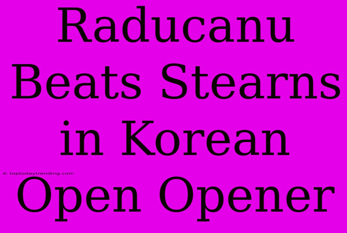 Raducanu Beats Stearns In Korean Open Opener