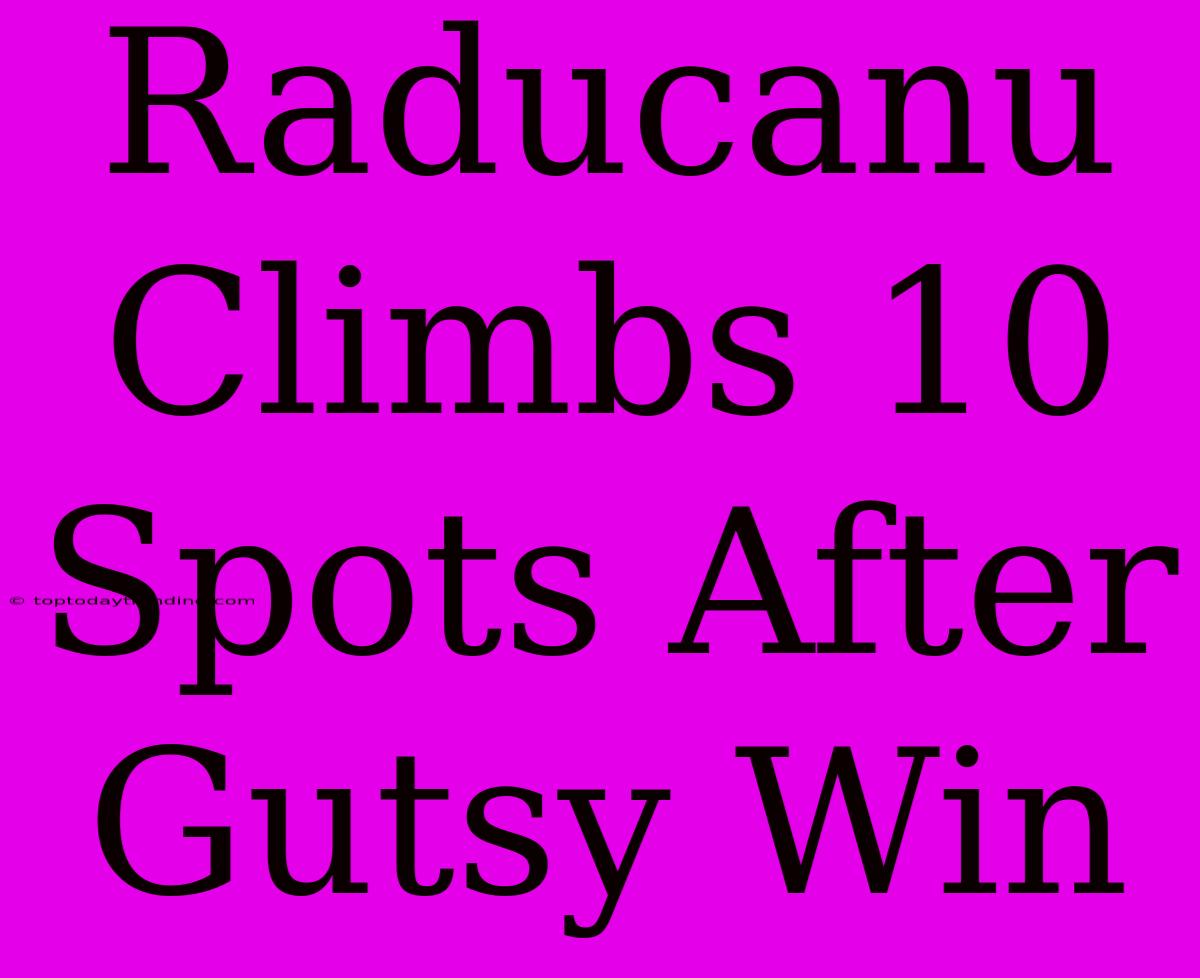 Raducanu Climbs 10 Spots After Gutsy Win