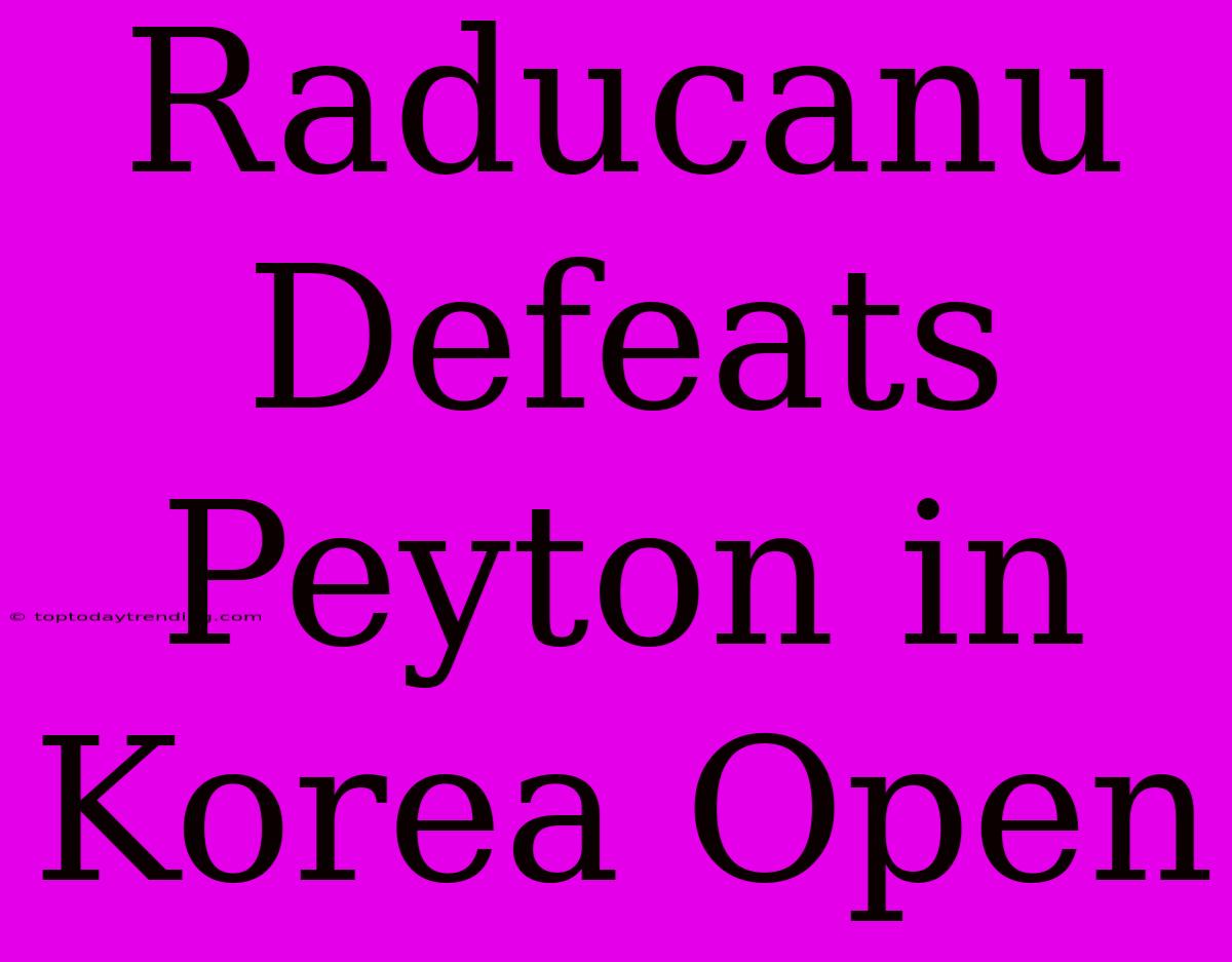 Raducanu Defeats Peyton In Korea Open