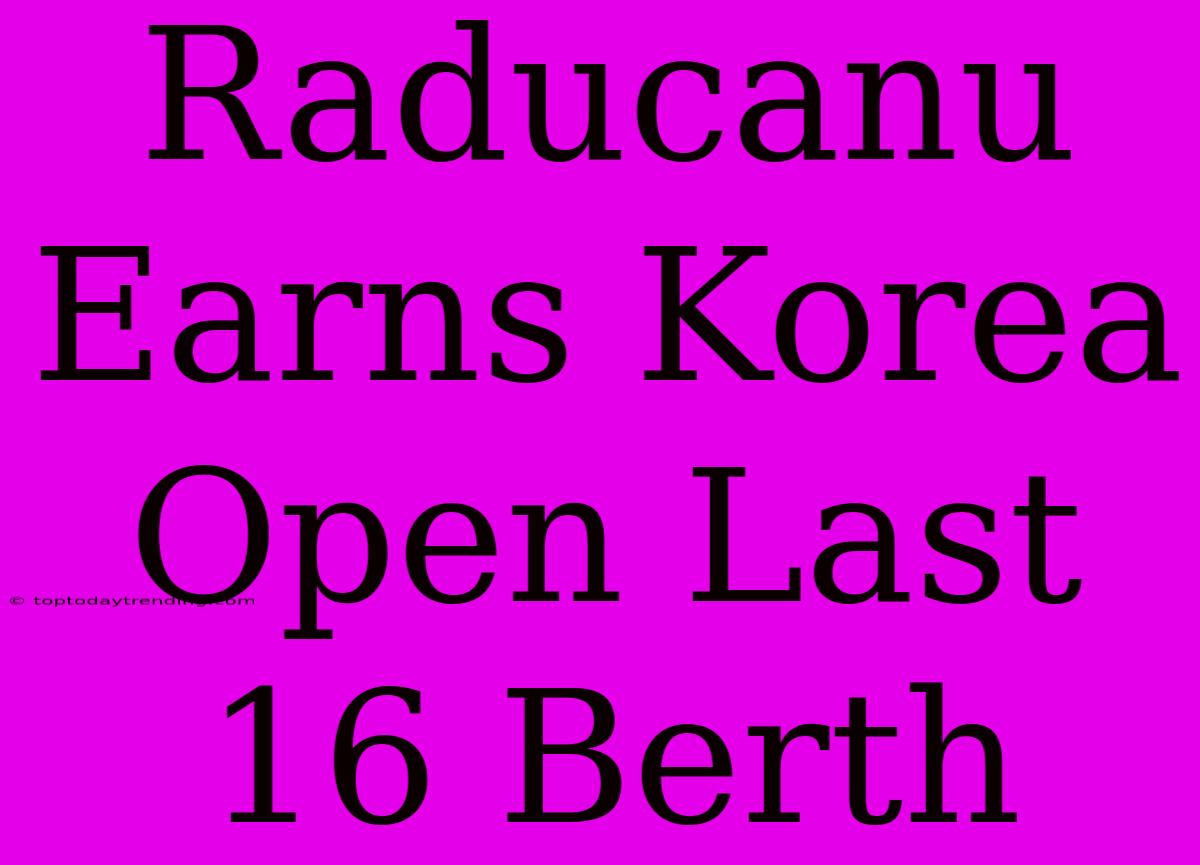 Raducanu Earns Korea Open Last 16 Berth