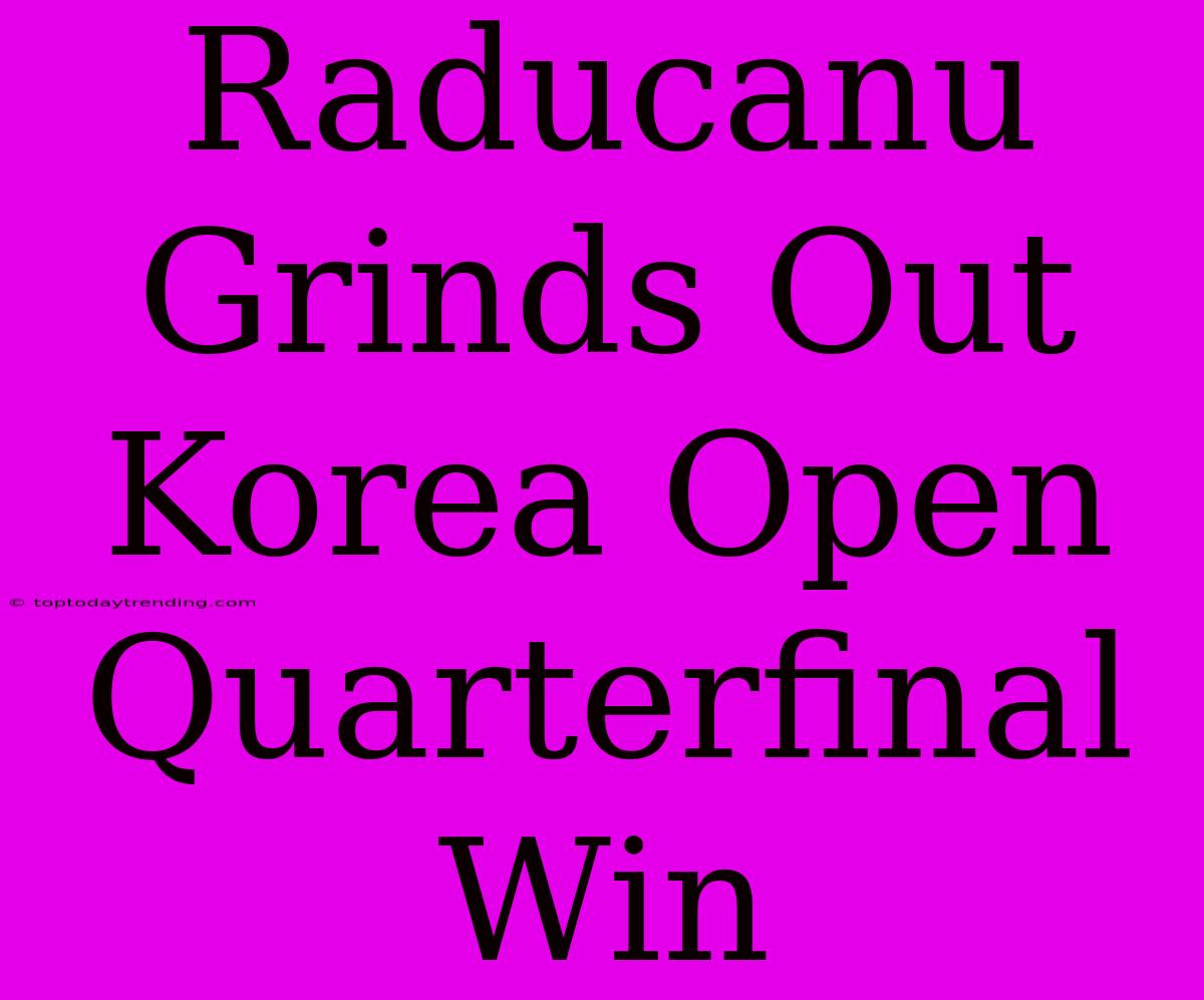 Raducanu Grinds Out Korea Open Quarterfinal Win