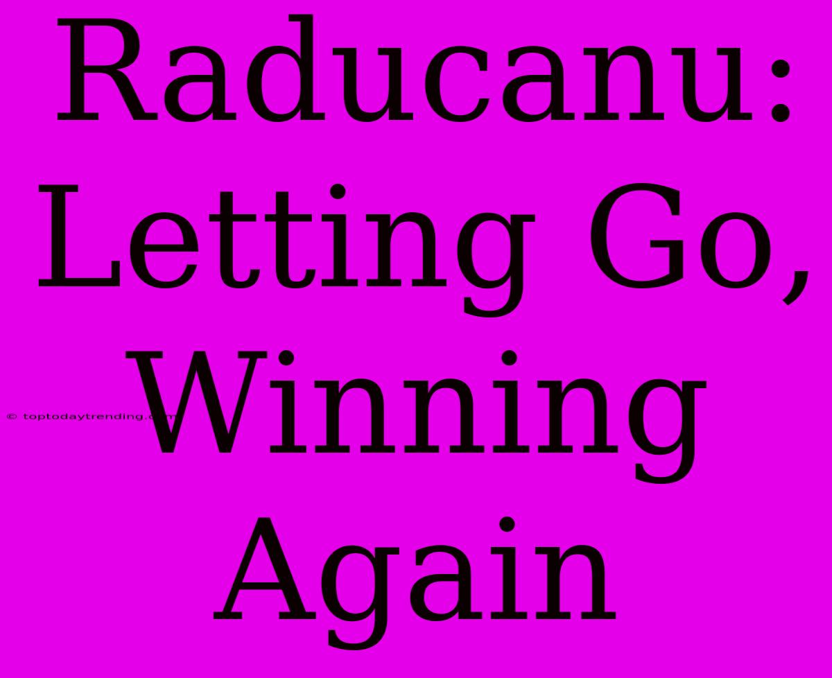 Raducanu: Letting Go, Winning Again