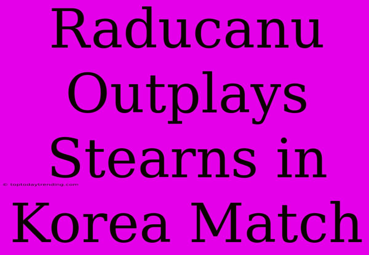 Raducanu Outplays Stearns In Korea Match