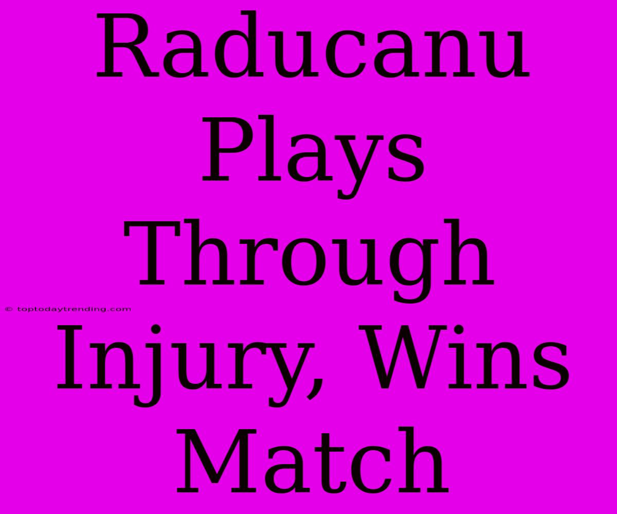 Raducanu Plays Through Injury, Wins Match