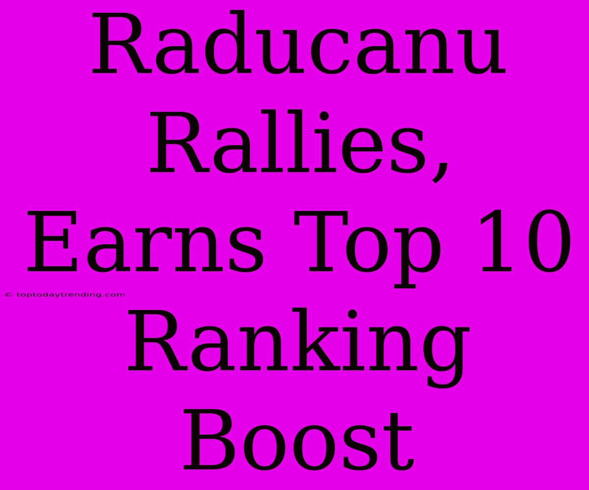 Raducanu Rallies, Earns Top 10 Ranking Boost