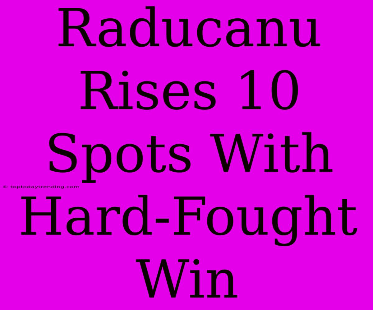 Raducanu Rises 10 Spots With Hard-Fought Win