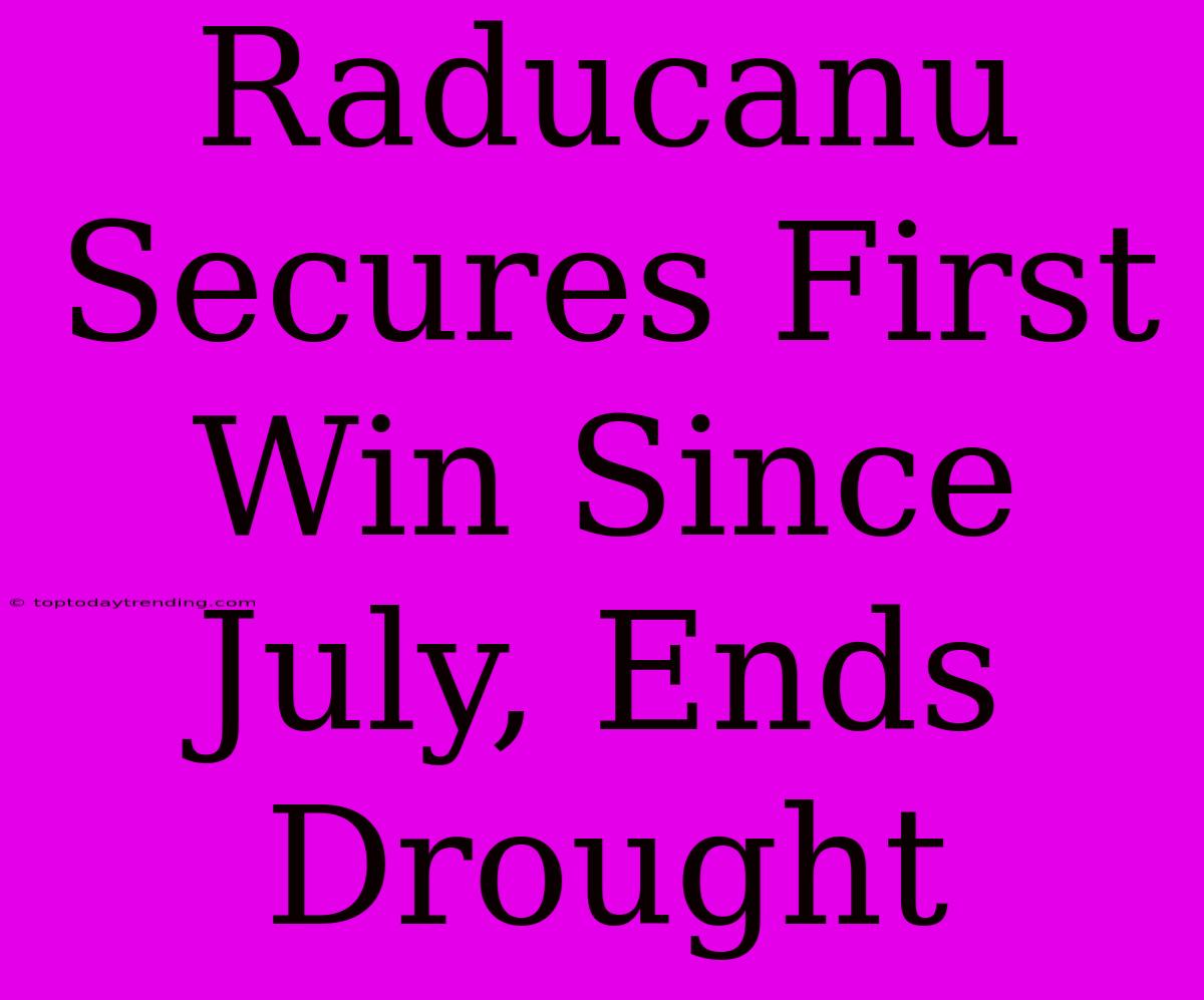 Raducanu Secures First Win Since July, Ends Drought