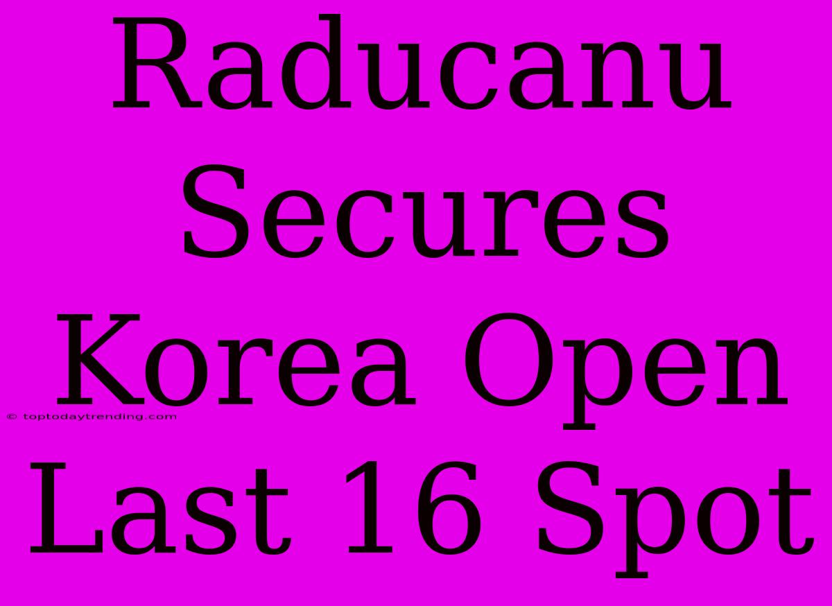 Raducanu Secures Korea Open Last 16 Spot