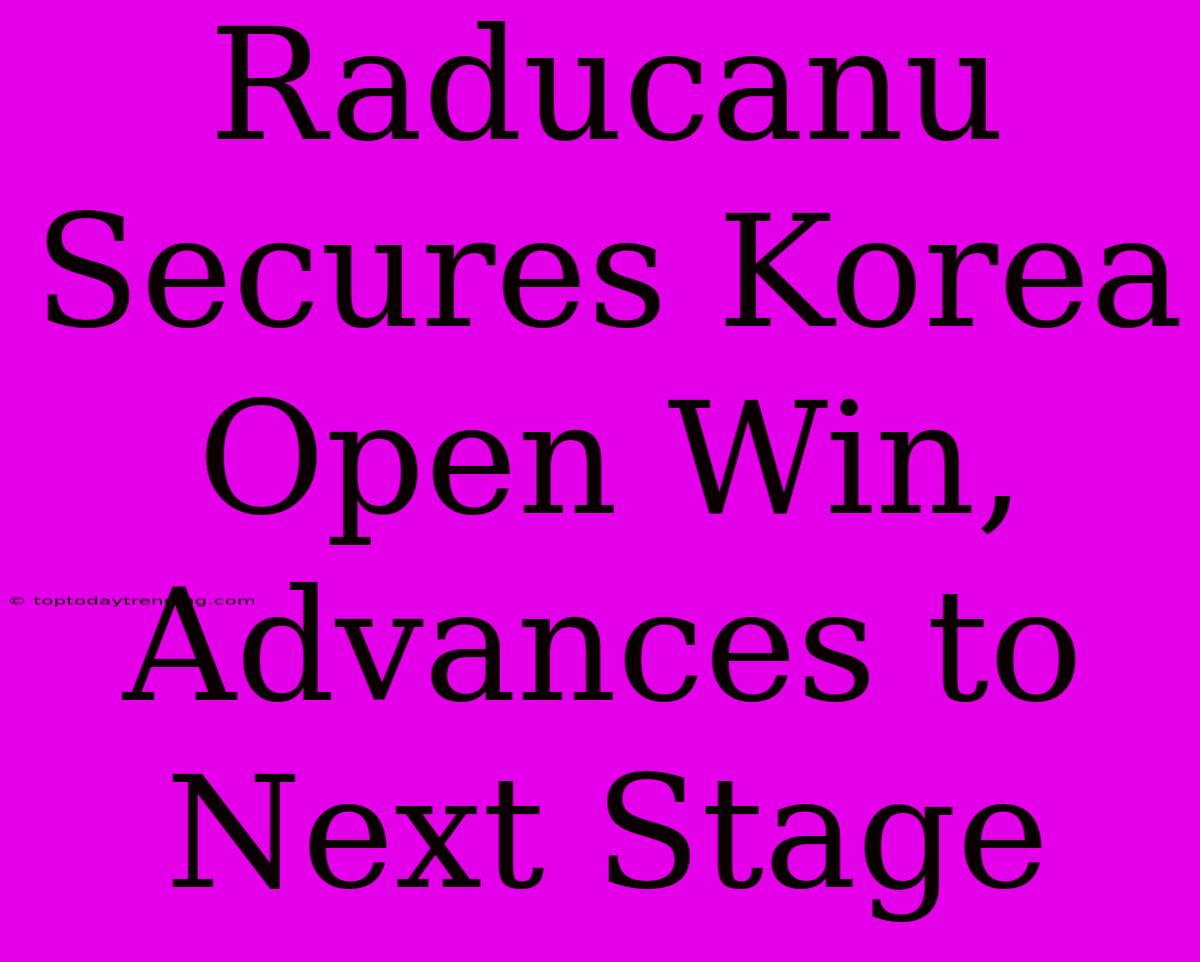 Raducanu Secures Korea Open Win, Advances To Next Stage