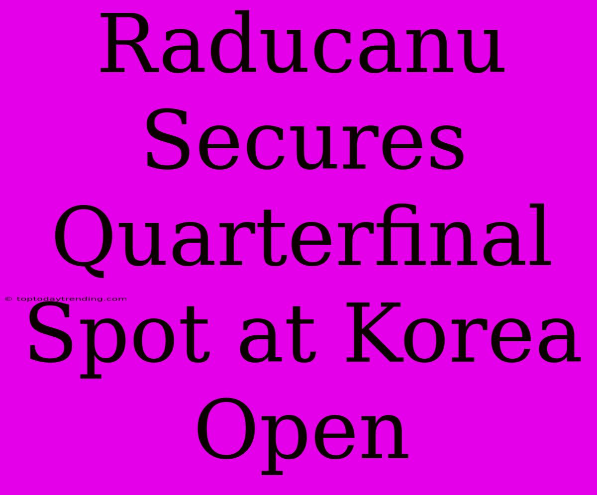 Raducanu Secures Quarterfinal Spot At Korea Open