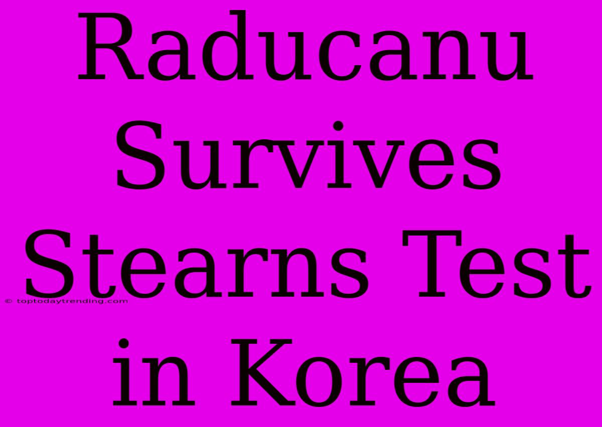 Raducanu Survives Stearns Test In Korea