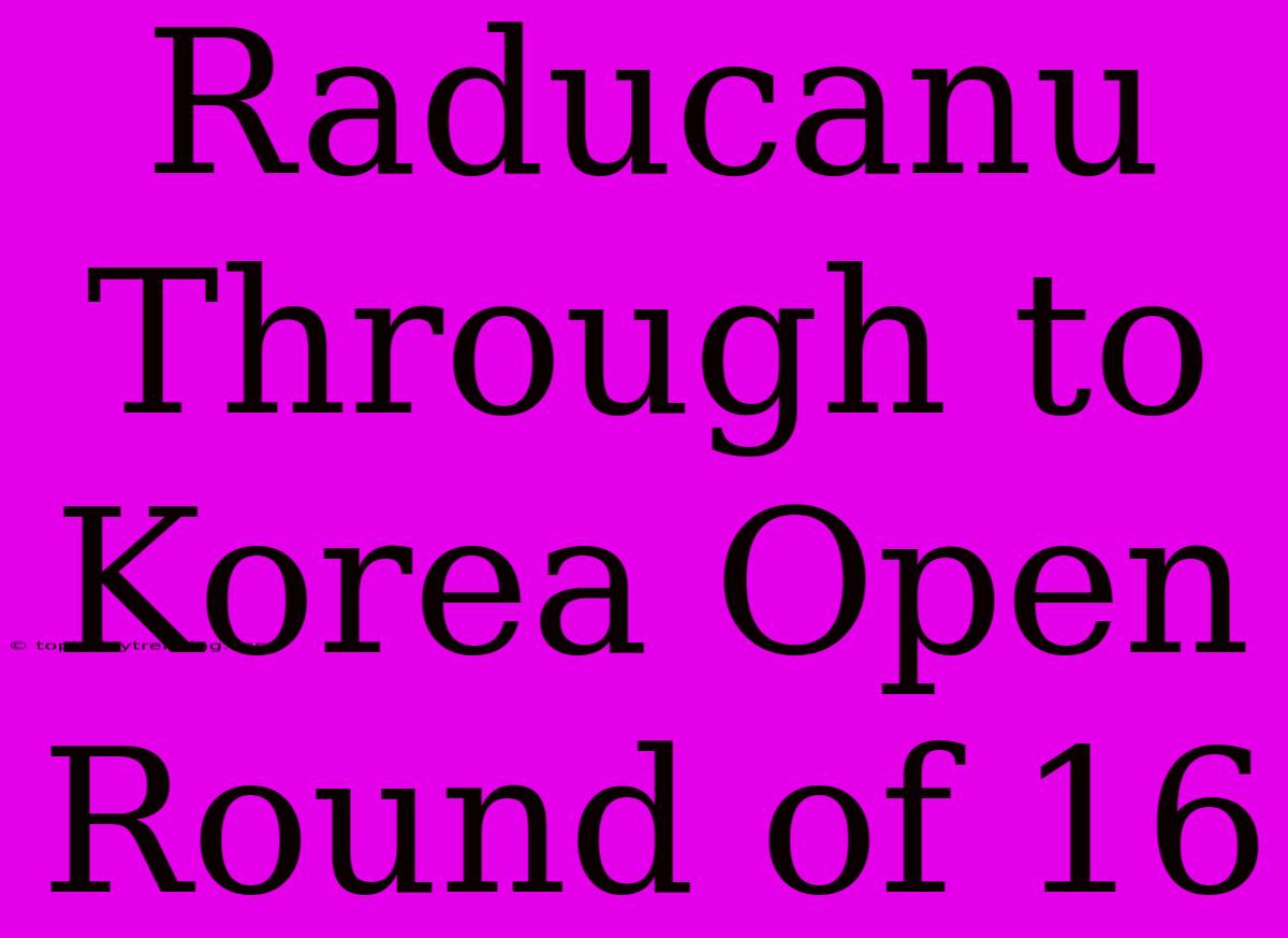 Raducanu Through To Korea Open Round Of 16