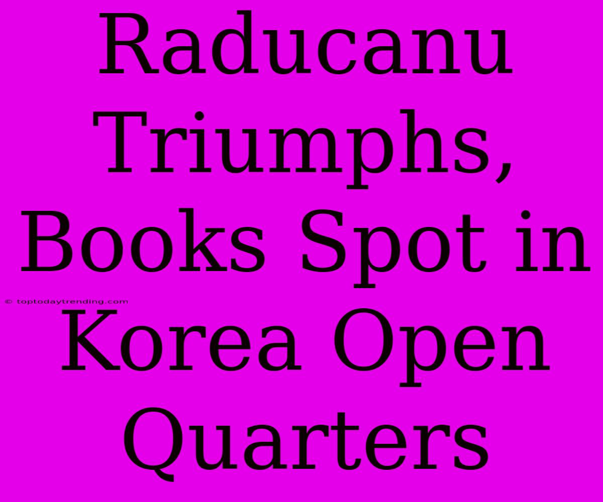 Raducanu Triumphs, Books Spot In Korea Open Quarters