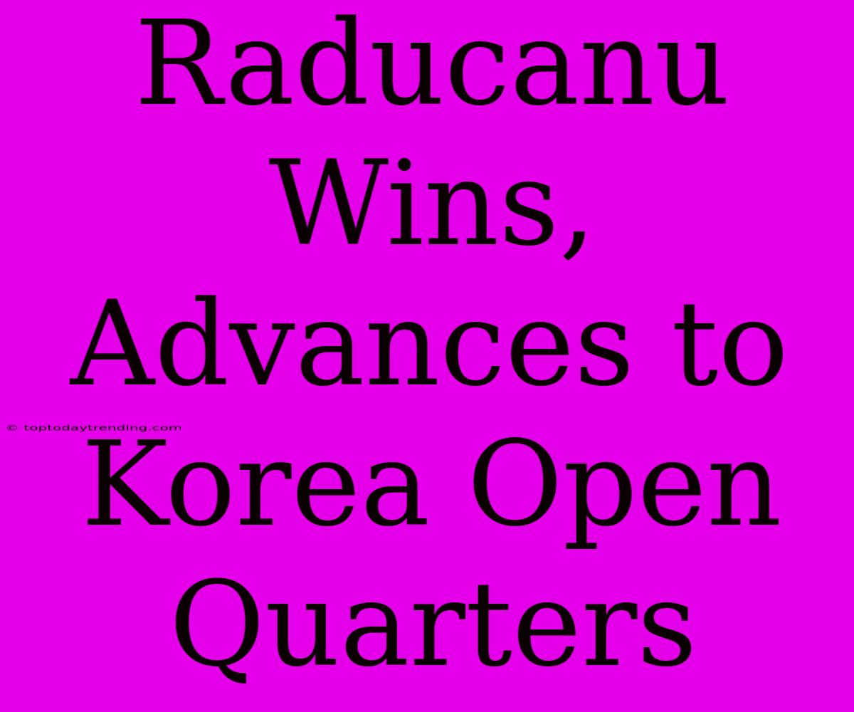 Raducanu Wins, Advances To Korea Open Quarters