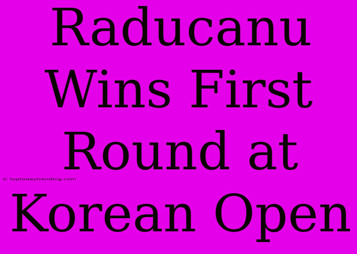 Raducanu Wins First Round At Korean Open