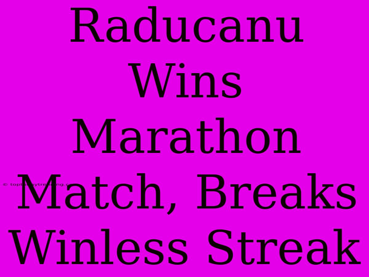 Raducanu Wins Marathon Match, Breaks Winless Streak