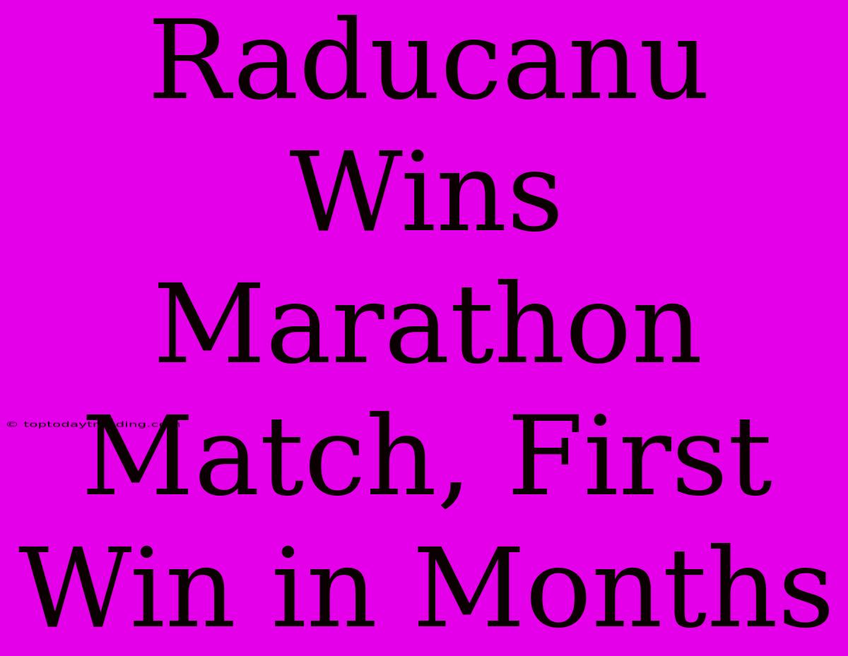 Raducanu Wins Marathon Match, First Win In Months