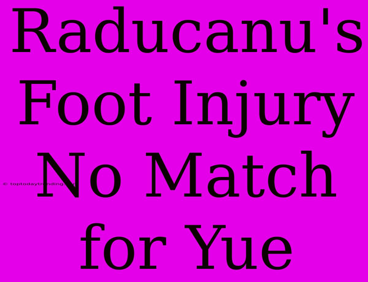 Raducanu's Foot Injury No Match For Yue