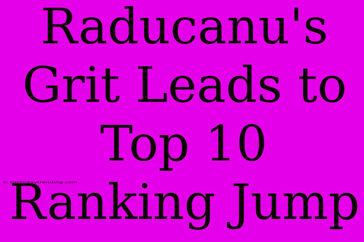 Raducanu's  Grit Leads To Top 10 Ranking Jump