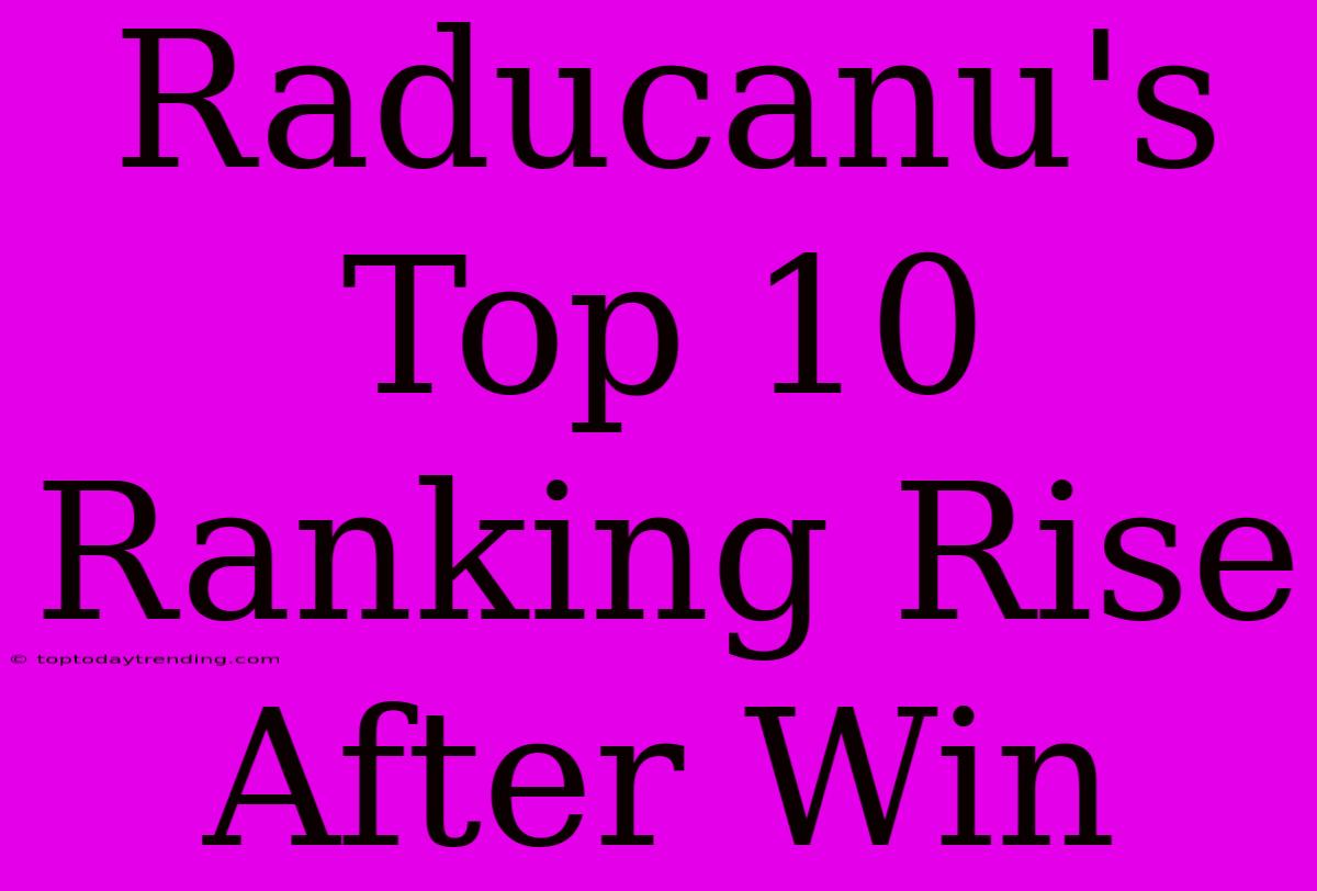 Raducanu's  Top 10 Ranking Rise After Win