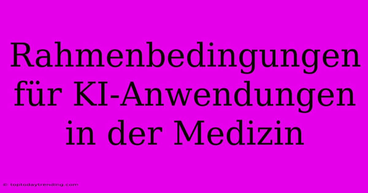 Rahmenbedingungen Für KI-Anwendungen In Der Medizin