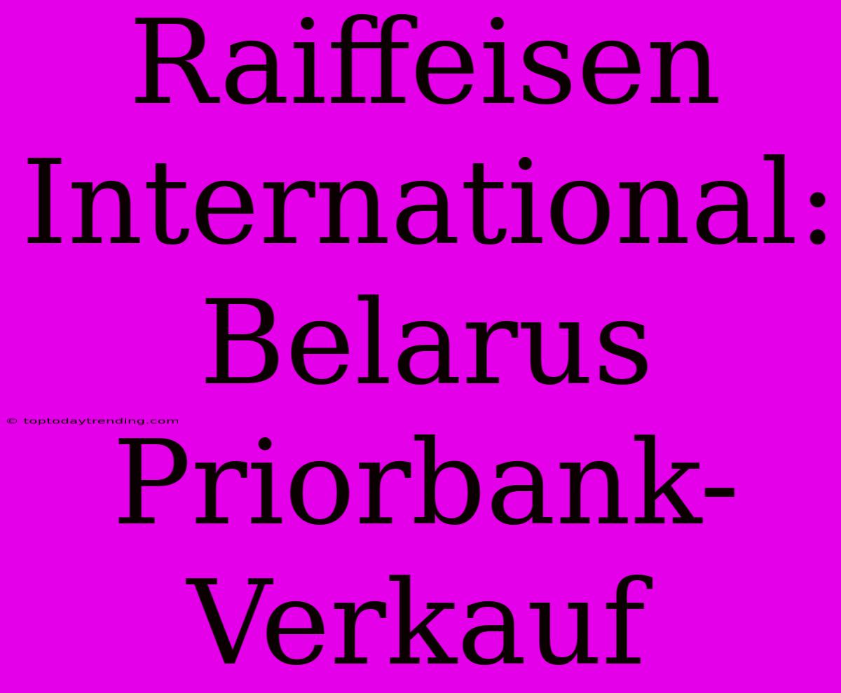 Raiffeisen International: Belarus Priorbank-Verkauf