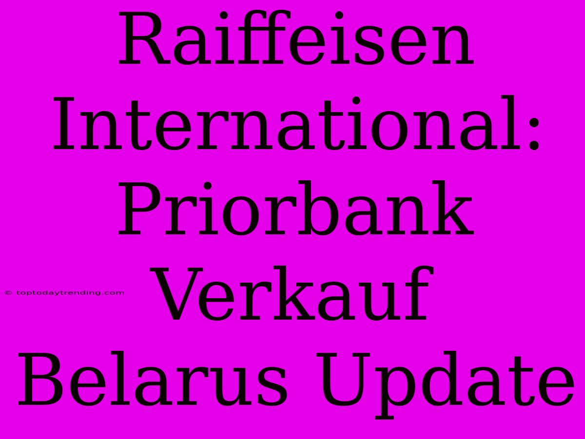 Raiffeisen International: Priorbank Verkauf Belarus Update