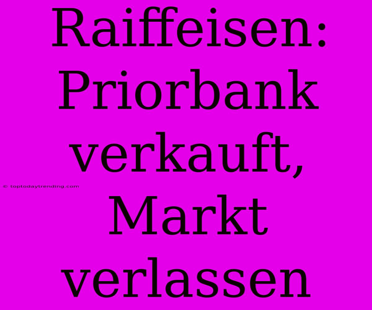 Raiffeisen: Priorbank Verkauft, Markt Verlassen